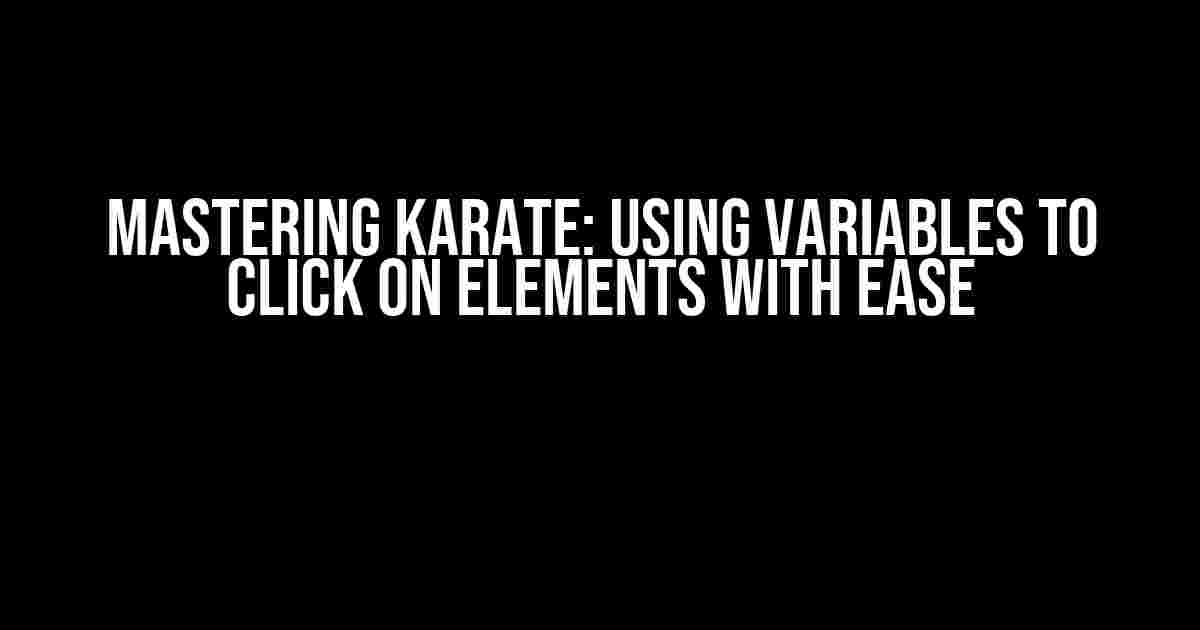 Mastering Karate: Using Variables to Click on Elements with Ease