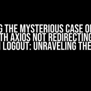 Solving the Mysterious Case of React Query with Axios not Redirecting to Login Page on Logout: Unraveling the Enigma