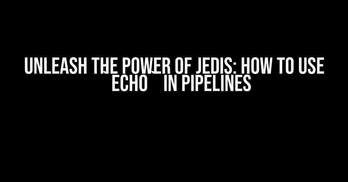 Unleash the Power of Jedis: How to Use `echo` in Pipelines